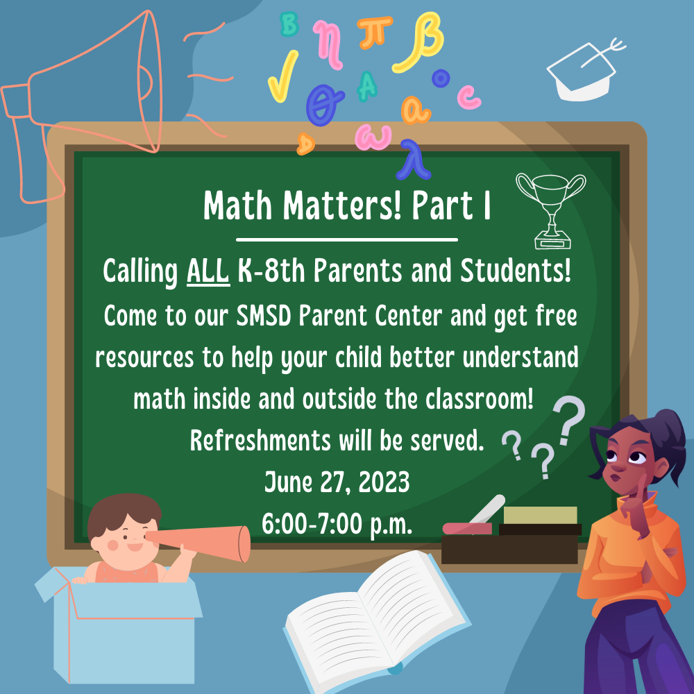 Math Matters! Part I is today at 6:00 p.m. in the SMSD Parent Center. Math resources will be given and refreshments will be served. This Parent Engagement Session is for ALL K-8th Parents and Students.
